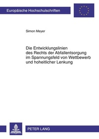 Abbildung von: Die Entwicklungslinien des Rechts der Abfallentsorgung im Spannungsfeld von Wettbewerb und hoheitlicher Lenkung - Peter Lang Verlag