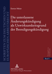 Abbildung von: Die unterlassene Änderungskündigung als Unwirksamkeitsgrund der Beendigungskündigung - Peter Lang Verlag