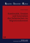 Cover: Kontinuit&auml;t, Erosion und Innovation des Italienischen im Migrationskontext - Peter Lang Verlag