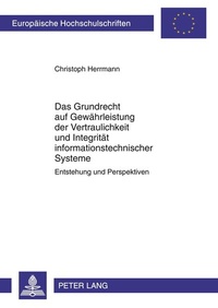 Abbildung von: Das Grundrecht auf Gewährleistung der Vertraulichkeit und Integrität informationstechnischer Systeme - Peter Lang Verlag