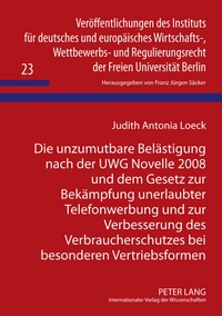 Abbildung von: Die unzumutbare Belästigung nach der UWG Novelle 2008 und dem Gesetz zur Bekämpfung unerlaubter Telefonwerbung und zur Verbesserung des Verbraucherschutzes bei besonderen Vertriebsformen - Peter Lang Verlag