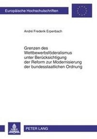 Abbildung von: Grenzen des Wettbewerbsföderalismus unter Berücksichtigung der Reform zur Modernisierung der bundesstaatlichen Ordnung - Peter Lang Verlag
