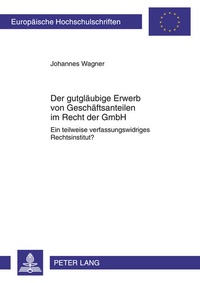 Abbildung von: Der gutgläubige Erwerb von Geschäftsanteilen im Recht der GmbH - Peter Lang Verlag