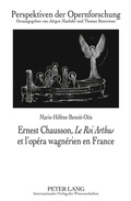 Cover: Ernest Chausson, &laquo;Le Roi Arthus&raquo; et l'op&eacute;ra wagn&eacute;rien en France - Peter Lang Verlag