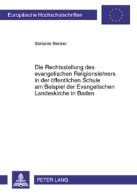Abbildung von: Die Rechtsstellung des evangelischen Religionslehrers in der öffentlichen Schule am Beispiel der Evangelischen Landeskirche in Baden - Peter Lang Verlag