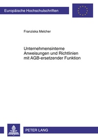 Abbildung von: Unternehmensinterne Anweisungen und Richtlinien mit AGB-ersetzender Funktion - Peter Lang Verlag