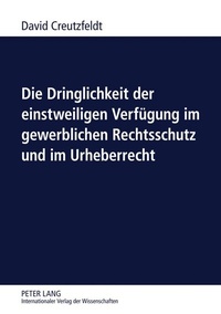 Abbildung von: Die Dringlichkeit der einstweiligen Verfügung im gewerblichen Rechtsschutz und im Urheberrecht - Peter Lang Verlag