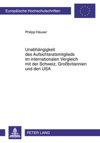 Abbildung von: Unabhängigkeit des Aufsichtsratsmitglieds im internationalen Vergleich mit der Schweiz, Großbritannien und den USA - Peter Lang Verlag