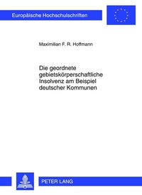Abbildung von: Die geordnete gebietskörperschaftliche Insolvenz am Beispiel deutscher Kommunen - Peter Lang Verlag