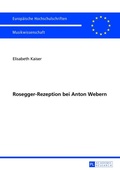 Cover: Rosegger-Rezeption bei Anton Webern - Peter Lang Verlag