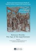Cover: Between Worlds: The Age of the Jagiellonians - Peter Lang Verlag