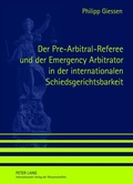 Cover: Der Pre-Arbitral-Referee und der Emergency Arbitrator in der internationalen Schiedsgerichtsbarkeit - Peter Lang Verlag
