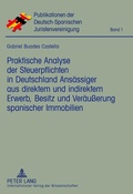 Cover: Praktische Analyse der Steuerpflichten in Deutschland Ans&auml;ssiger aus direktem und indirektem Erwerb, Besitz und Ver&auml;u&szlig;erung spanischer Immobilien - Peter Lang Verlag