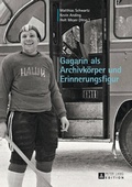Cover: Gagarin als Archivk&ouml;rper und Erinnerungsfigur - Peter Lang Verlag