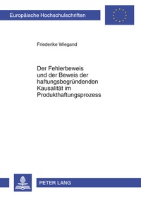 Abbildung von: Der Fehlerbeweis und der Beweis der haftungsbegründenden Kausalität im Produkthaftungsprozess - Peter Lang Verlag