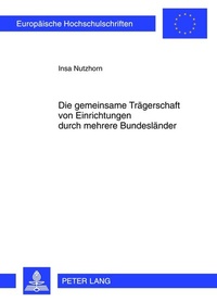 Abbildung von: Die gemeinsame Trägerschaft von Einrichtungen durch mehrere Bundesländer - Peter Lang Verlag