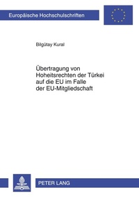 Abbildung von: Übertragung von Hoheitsrechten der Türkei auf die EU im Falle der EU-Mitgliedschaft - Peter Lang Verlag