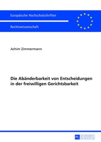 Abbildung von: Die Abänderbarkeit von Entscheidungen in der freiwilligen Gerichtsbarkeit - Peter Lang Verlag