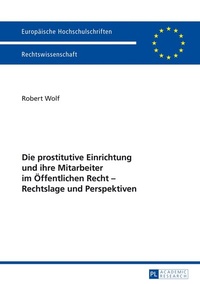 Abbildung von: Die prostitutive Einrichtung und ihre Mitarbeiter im Öffentlichen Recht - Rechtslage und Perspektiven - Peter Lang Verlag
