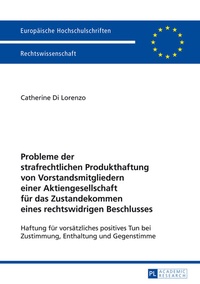 Abbildung von: Probleme der strafrechtlichen Produkthaftung von Vorstandsmitgliedern einer Aktiengesellschaft für das Zustandekommen eines rechtswidrigen Beschlusses - Peter Lang Verlag