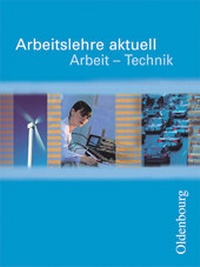 Abbildung von: Arbeitslehre aktuell - Arbeit - Technik - Oldenbourg Schulbuchverlag