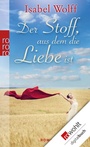 Cover: Der Stoff, aus dem die Liebe ist - Rowohlt