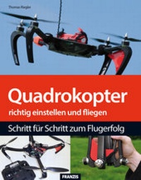 Abbildung von: Quadrokopter richtig einstellen, tunen und fliegen - FRANZIS GmbH