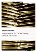 Cover: Businessplan f&uuml;r die Er&ouml;ffnung eines Restaurants - GRIN Verlag