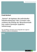 Cover: "Freitod" als legitimer Akt individueller Selbstbestimmung?  Oder: Gestattet oder verbietet das Prinzip der Menschenw&uuml;rde bzw. andere Konzepte (jegliche) Selbstt&ouml;tung? - GRIN Verlag