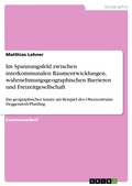Cover: Im Spannungsfeld zwischen interkommunalen Raumentwicklungen, wahrnehmungsgeographischen Barrieren und Freizeitgesellschaft - Grin Verlag