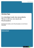 Cover: So erniedrigt wurde das menschliche Wesen wohl nie, wie durch die Psychoanalyse - GRIN Verlag