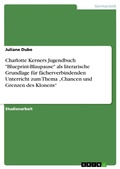 Cover: Charlotte Kerners Jugendbuch "Blueprint-Blaupause" als literarische Grundlage f&uuml;r f&auml;cherverbindenden Unterricht zum Thema "Chancen und Grenzen des Klonens" - GRIN Verlag