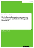 Cover: Methoden des Innovationsmanagements und deren Anwendung in Produktentwicklung und Produktion - GRIN Verlag
