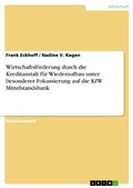 Cover: Wirtschaftsf&ouml;rderung durch die Kreditanstalt f&uuml;r Wiederaufbau unter besonderer Fokussierung auf die KfW Mittelstandsbank - GRIN Verlag