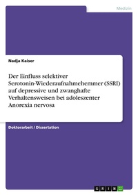 Abbildung von: Der Einfluss selektiver Serotonin-Wiederaufnahmehemmer (SSRI) auf depressive und zwanghafte Verhaltensweisen bei adoleszenter Anorexia nervosa - Grin Verlag