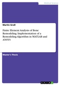 Cover: Finite Element Analysis of Bone Remodeling - Implementation of a Remodeling Algorithm in MATLAB and ANSYS - GRIN Verlag