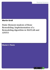 Enlarge image Cover: Finite Element Analysis of Bone Remodeling. Implementation of a Remodeling Algorithm in MATLAB and ANSYS - Grin Verlag