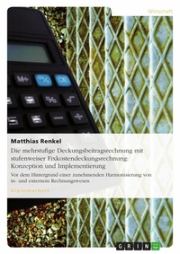 Abbildung von: Die Konzeption und Implementierung einer mehrstufigen Deckungsbeitragsrechnung mit stufenweiser Fixkostendeckungsrechnung vor dem Hintergrund einer zunehmenden Harmonisierung von in- und externem Rechnungswesen - GRIN Verlag