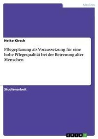 Abbildung von: Pflegeplanung als Voraussetzung fuer eine hohe Pflegequalitaet bei der Betreuung alter Menschen - Grin Verlag