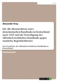 Cover: Die (Re-)Konstruktion eines demokratischen Rundfunks in Deutschland nach 1945 und die Verteidigung des &ouml;ffentlich-rechtlichen Rundfunks gegen staatliche Begehrlichkeiten - GRIN Verlag