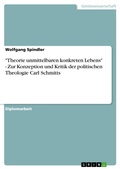 Cover: "Theorie unmittelbaren konkreten Lebens" - Zur Konzeption und Kritik der politischen Theologie Carl Schmitts - GRIN Verlag