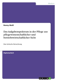 Abbildung von: Das Aufgabenspektrum in der Pflege aus pflegewissenschaftlicher und betriebswirtschaftlicher Sicht - Grin Verlag