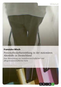 Abbildung von: Personalbedarfsermittlung in der stationaeren Altenhilfe in Deutschland - GRIN Verlag
