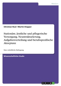Abbildung von: Stationaere, aerztliche und pflegerische Versorgung. Neustrukturierung, Aufgabenverteilung und berufsspezifische Akzeptanz - Grin Verlag