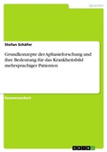 Cover: Grundkonzepte der Aphasieforschung und ihre Bedeutung fuer das Krankheitsbild mehrsprachiger Patienten - GRIN Verlag