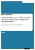 Cover: Die Friedliche Revolution 1989 in der DDR - Rahmenbedingungen, Grundz&uuml;ge und Dynamisierungen - GRIN Verlag