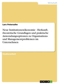 Abbildung von: Neue Institutionenökonomie - Herkunft, theoretische Grundlagen und praktische Anwendungsoptionen zu Organisations- und Managementproblemen im Unternehmen - GRIN Verlag
