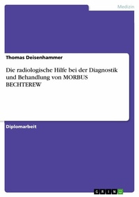 Abbildung von: Die radiologische Hilfe bei der Diagnostik und Behandlung von MORBUS BECHTEREW - GRIN Verlag