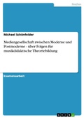 Cover: Mediengesellschaft zwischen Moderne und Postmoderne - &uuml;ber Folgen f&uuml;r musikdidaktische Theoriebildung - GRIN Verlag