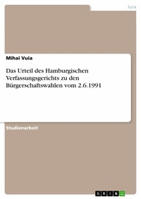 Abbildung von: Das Urteil des Hamburgischen Verfassungsgerichts  zu den Bürgerschaftswahlen vom 2.6.1991 - GRIN Verlag